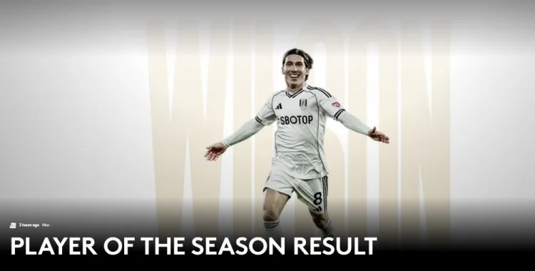 Chính thức: Wilson được vinh danh là Cầu thủ xuất sắc nhất mùa giải của Fulham, với phiếu bầu của 35.6%